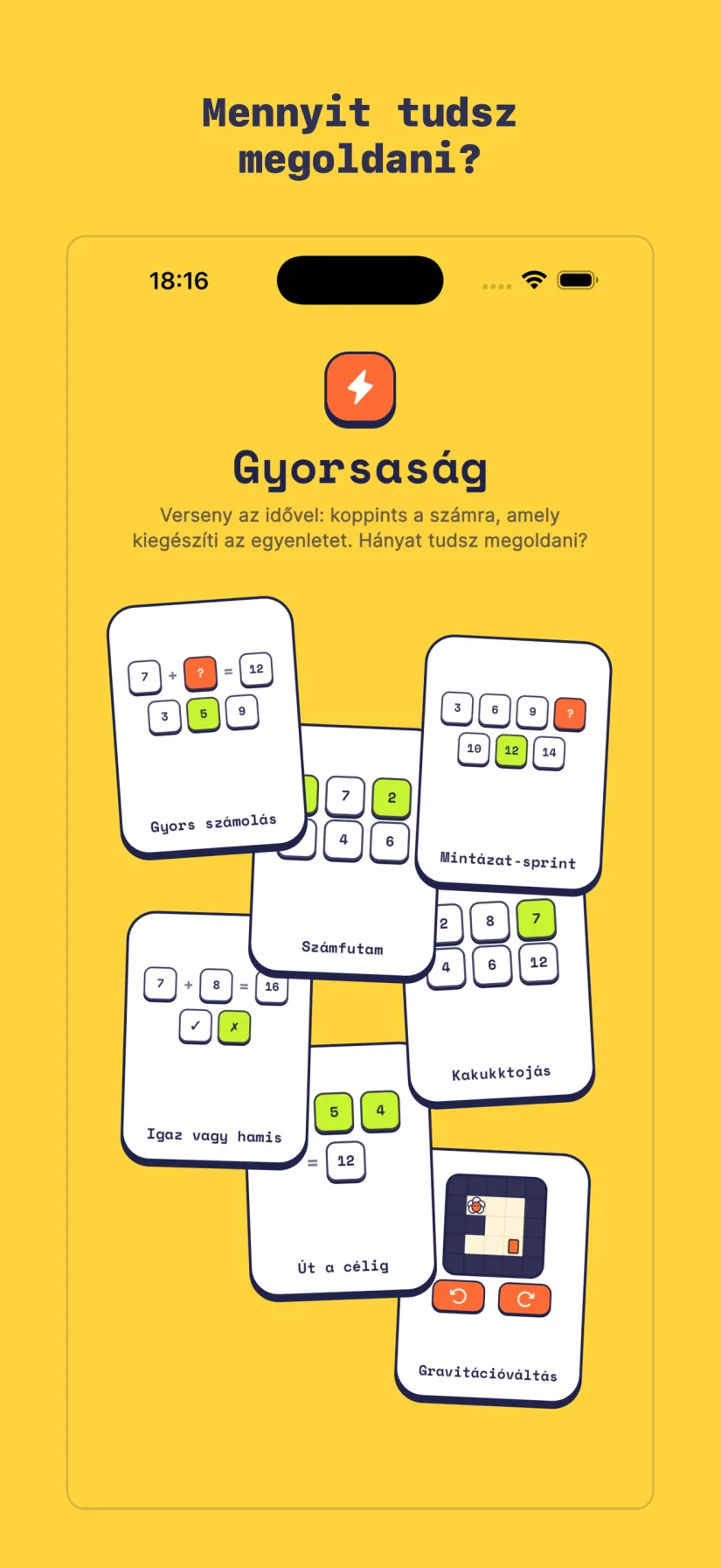 Gyorsaság: Gyors számolás, Mintázat-sprint, Számfutam, Kakukktojás, Igaz vagy hamis, Út a célig, Gravitációváltás